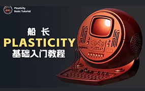 船长Plasticity基础入门教程2024年11月结课（画质清晰带部分素材）